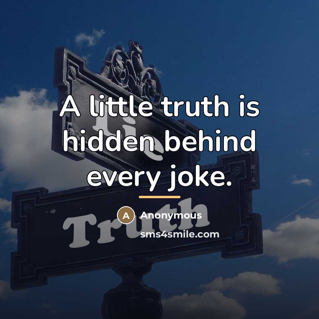 “A little truth is hidden behind every joke.…” quote by Anonymous