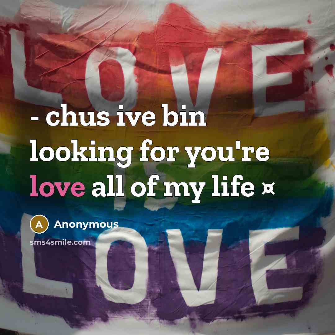 “- chus ive bin looking for you're love all of my life ¤” quote by Anonymous