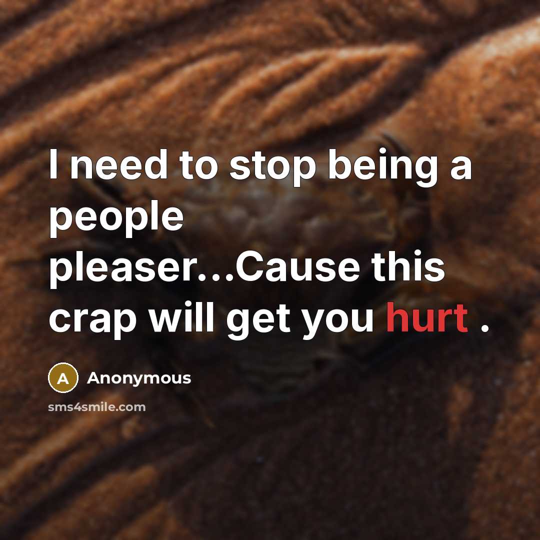 “I need to stop being a people pleaser...Cause this crap will get you hurt .” quote by Anonymous