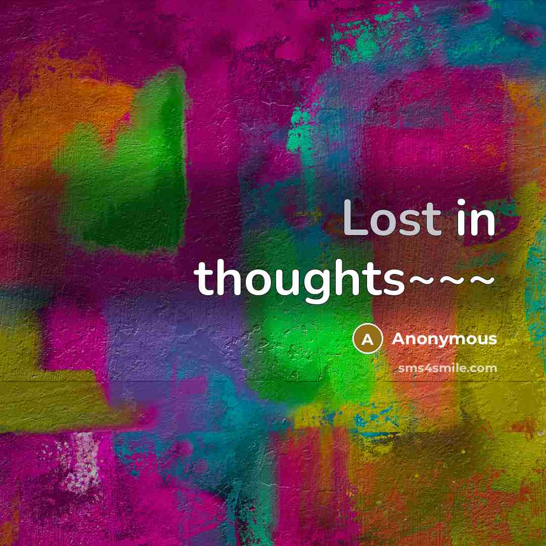 “Lost in thoughts~~~” quote by Anonymous