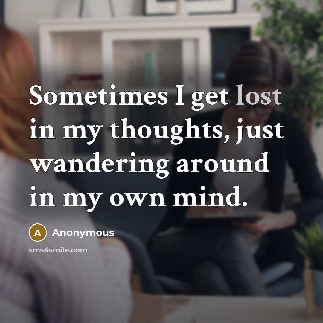 “Sometimes I get lost in my thoughts, just wandering around…” quote by Anonymous