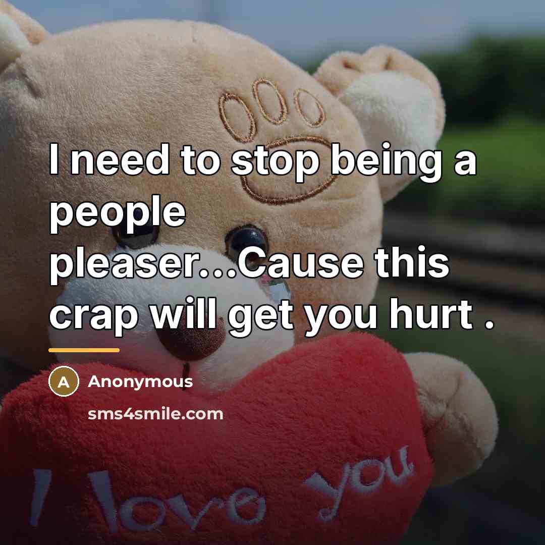 “I need to stop being a people pleaser...Cause this crap…” quote by Anonymous