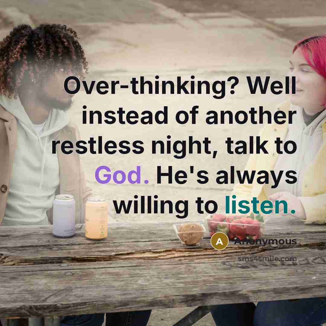 “Over-thinking? Well instead of another restless night, talk to God. He's always willing to listen.” quote by Anonymous