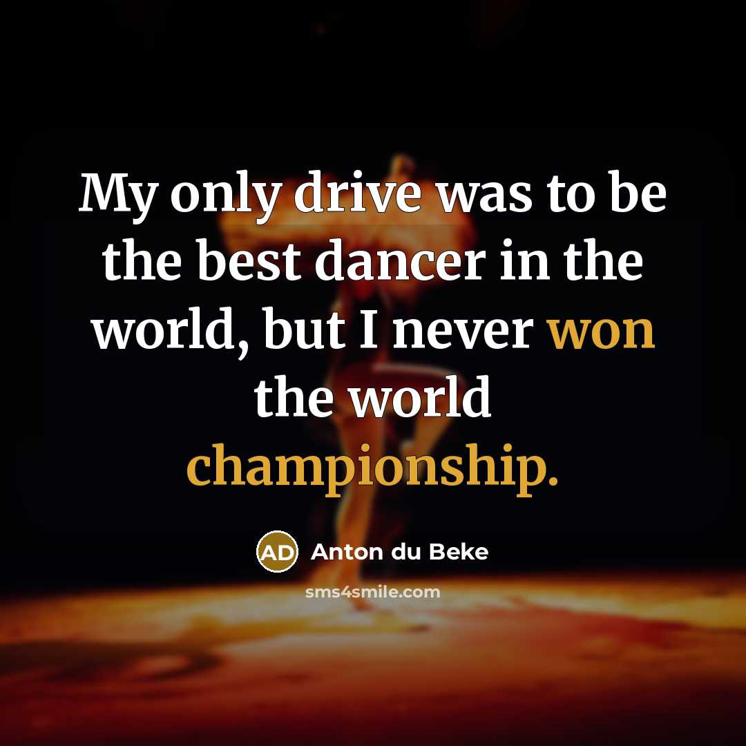 “My only drive was to be the best dancer in…” quote by Anton du Beke