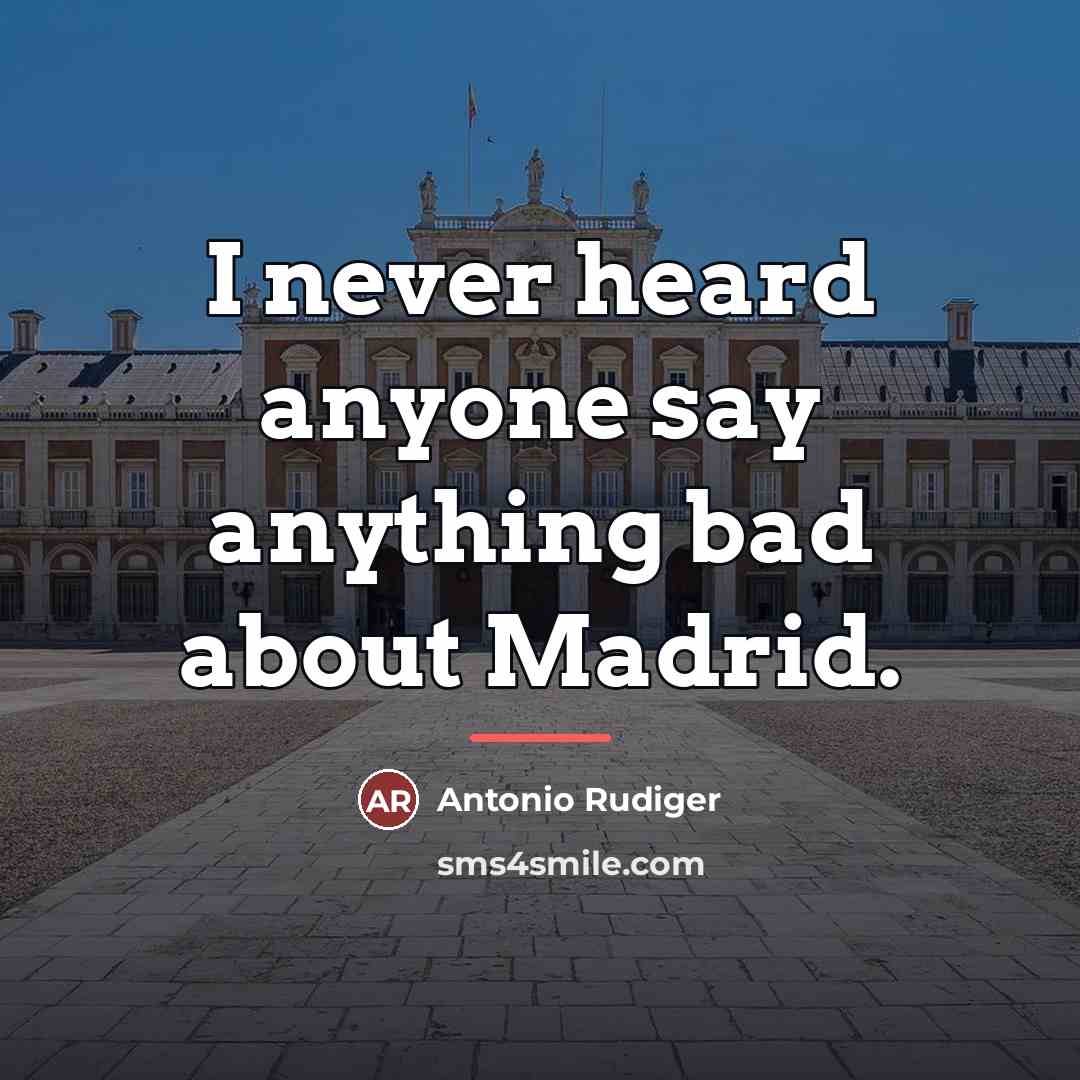“I never heard anyone say anything bad about Madrid.…” quote by Antonio Rudiger