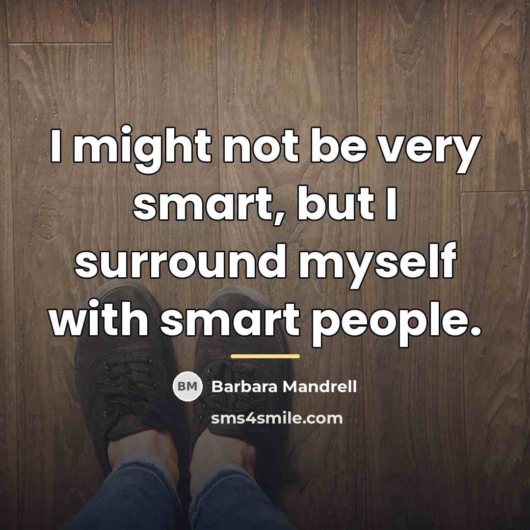 “I might not be very smart, but I surround myself…” quote by Barbara Mandrell