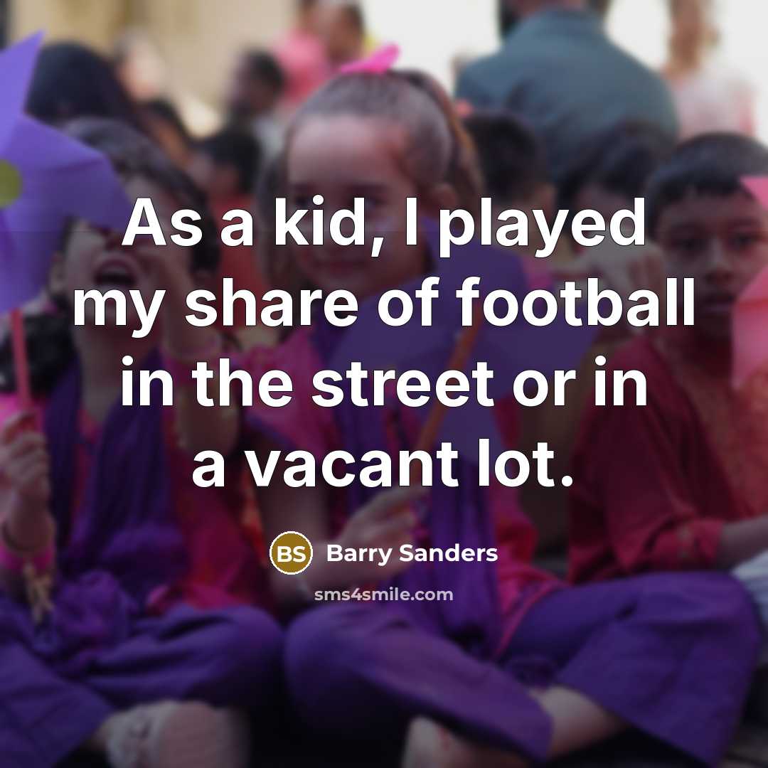 “As a kid, I played my share of football in…” quote by Barry Sanders