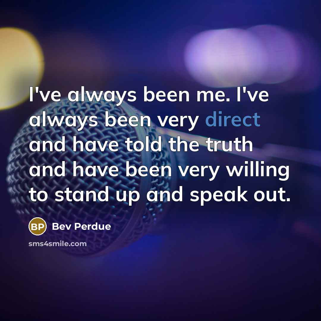“I've always been me. I've always been very direct and…” quote by Bev Perdue
