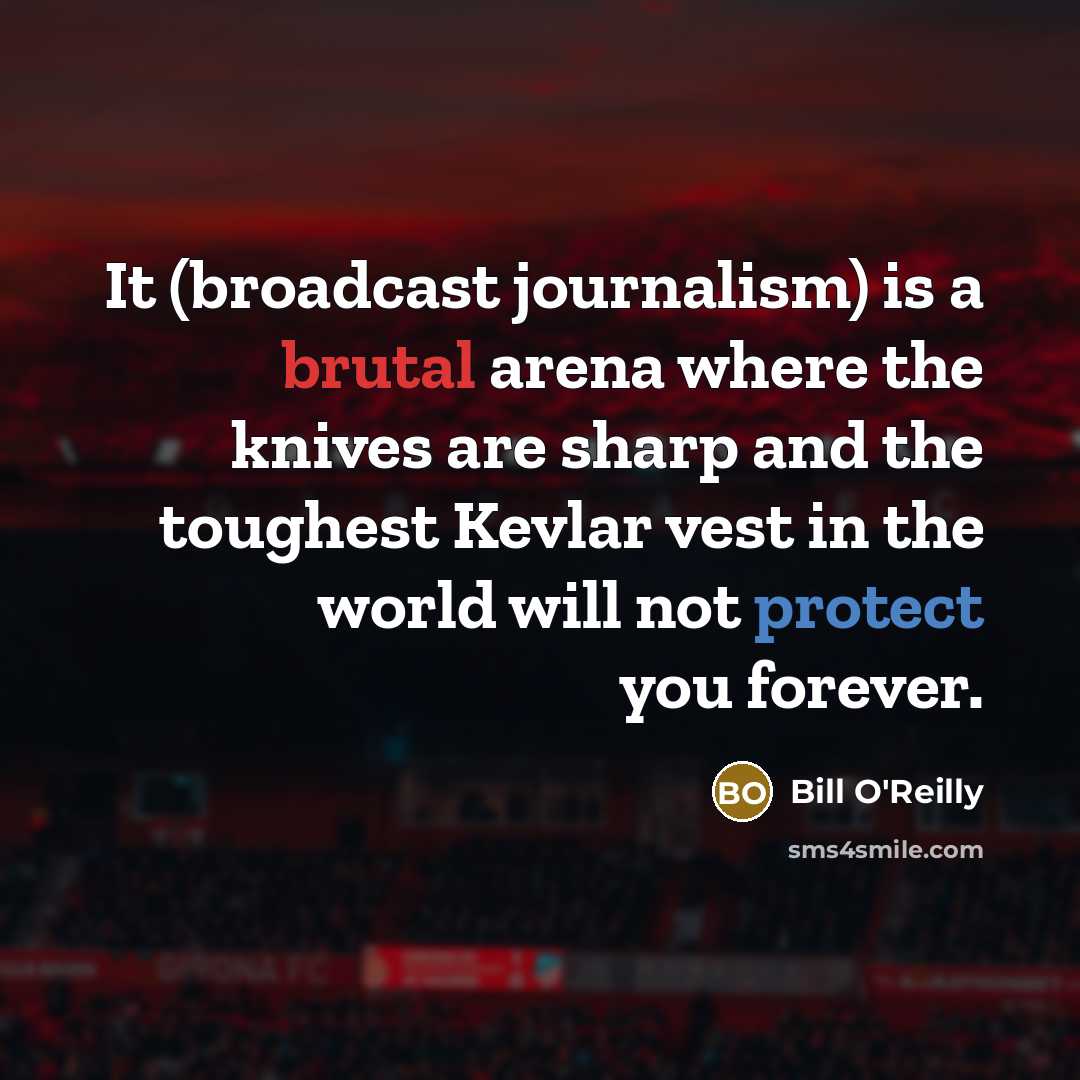 “It (broadcast journalism) is a brutal arena where the knives…” quote by Bill O'Reilly