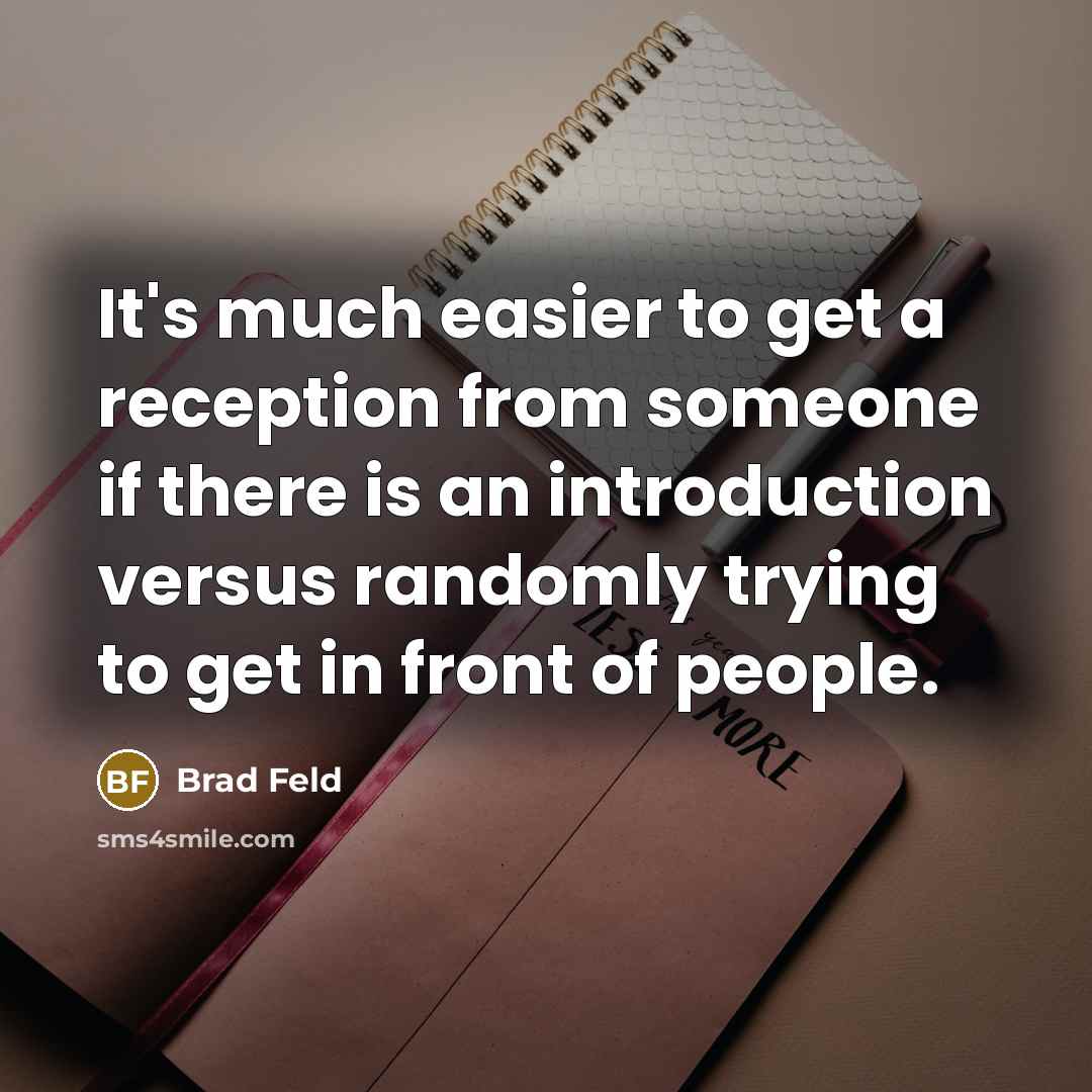 “It's much easier to get a reception from someone if there is an introduction versus randomly trying to get in front of people.” quote by Brad Feld