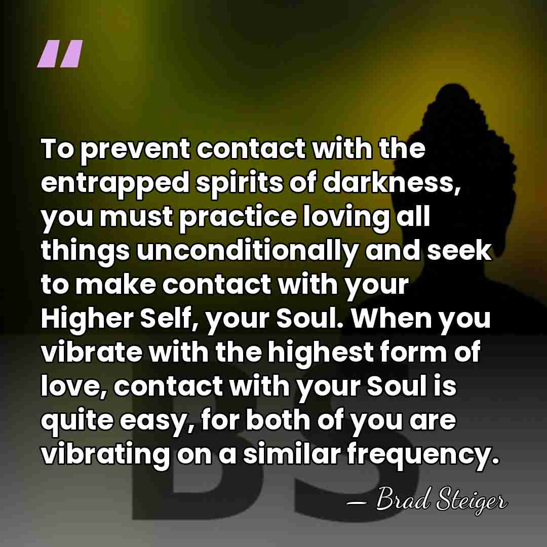 To prevent contact with the entrapped spirits of darkness, you must practice&hellip; - Brad Steiger