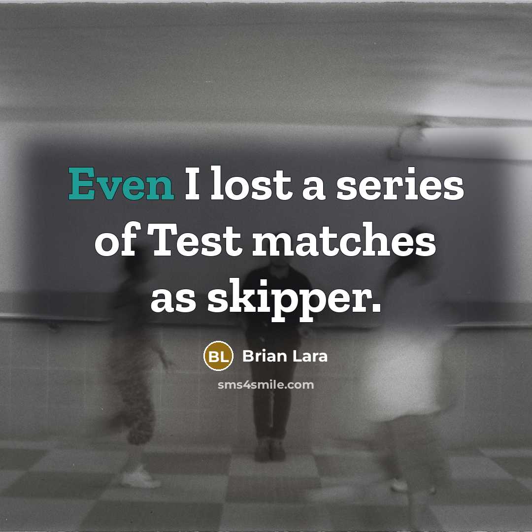 “Even I lost a series of Test matches as skipper.…” quote by Brian Lara