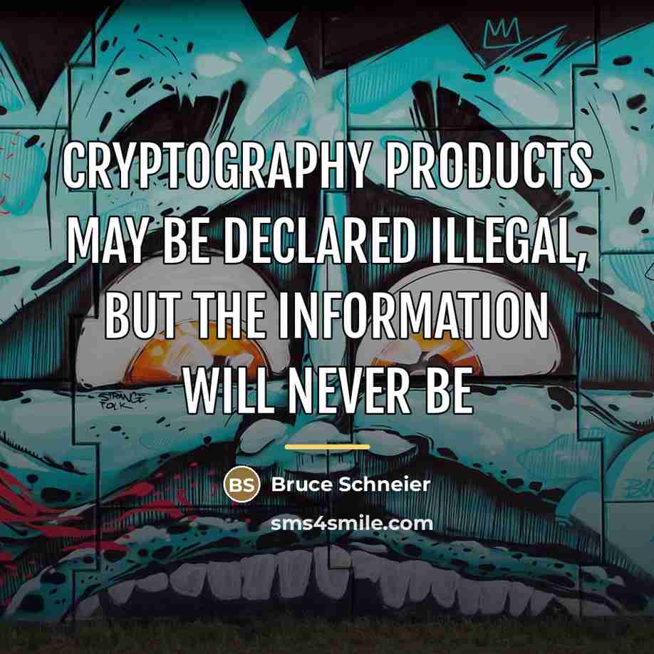 “Cryptography products may be declared illegal, but the information will…” quote by Bruce Schneier