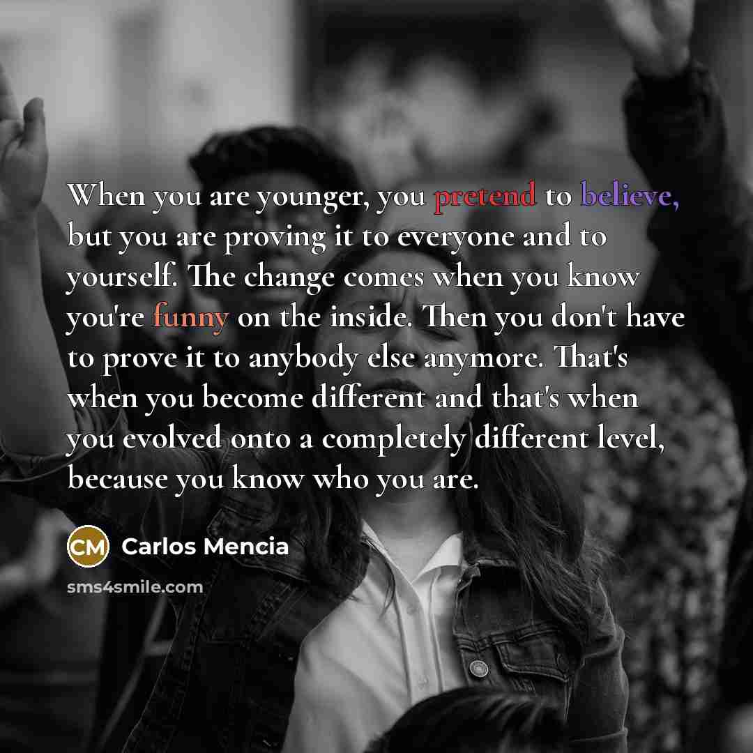 “When you are younger, you pretend to believe, but you…” quote by Carlos Mencia