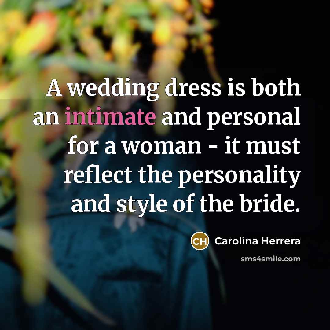 “A wedding dress is both an intimate and personal for…” quote by Carolina Herrera