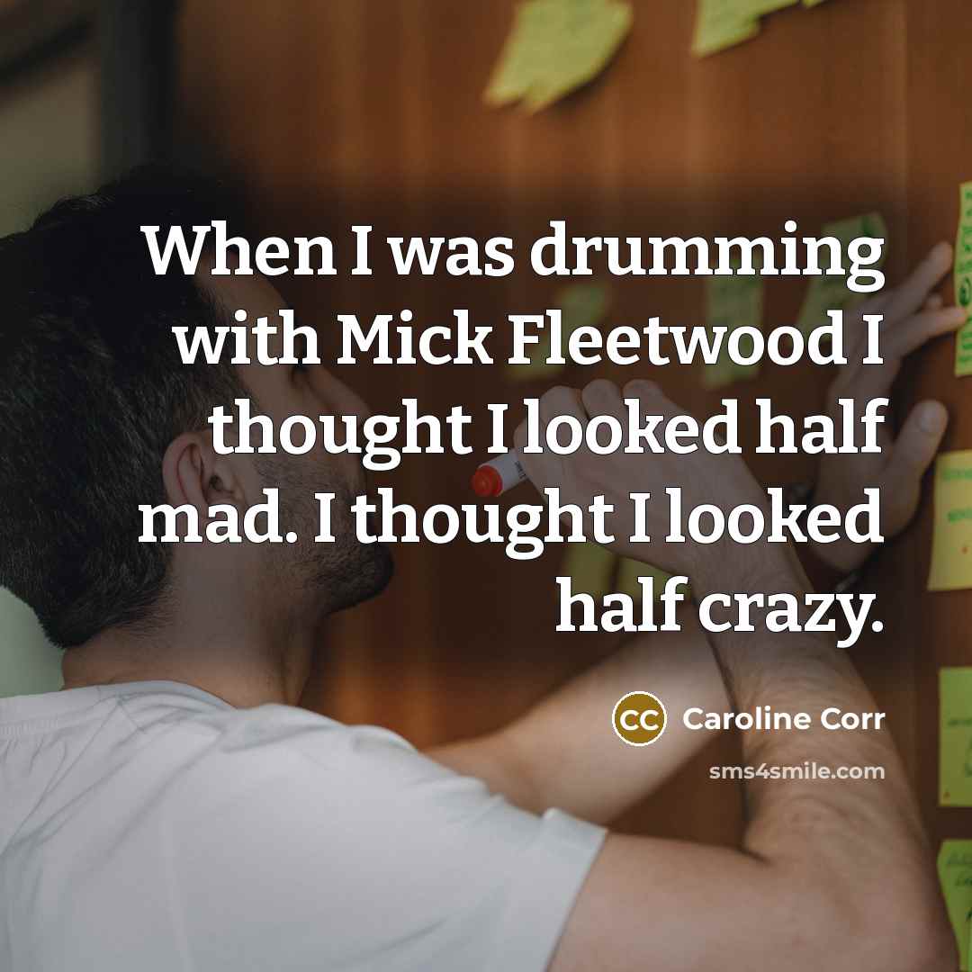 “When I was drumming with Mick Fleetwood I thought I…” quote by Caroline Corr