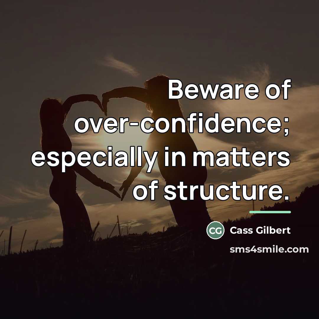 “Beware of over-confidence; especially in matters of structure.…” quote by Cass Gilbert