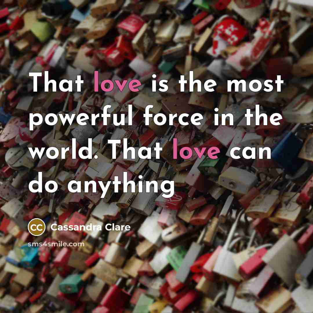 “That love is the most powerful force in the world.…” quote by Cassandra Clare