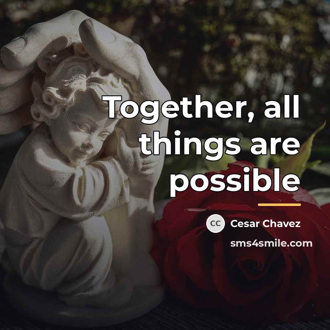 “Together, all things are possible…” quote by Cesar Chavez