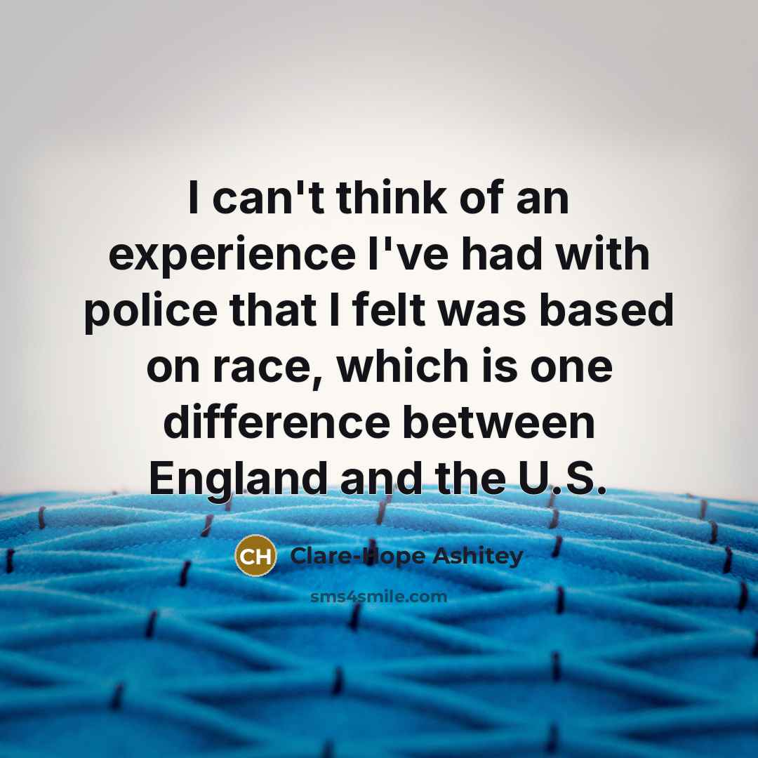“I can't think of an experience I've had with police…” quote by Clare-Hope Ashitey