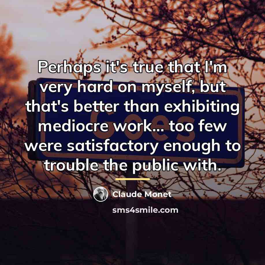 “Perhaps it's true that I'm very hard on myself, but…” quote by Claude Monet
