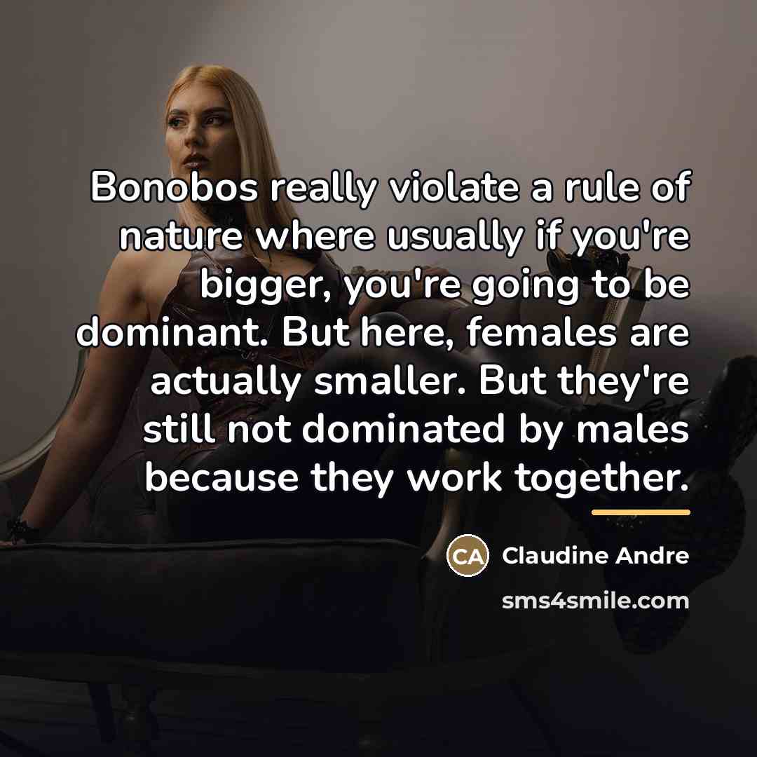 “Bonobos really violate a rule of nature where usually if…” quote by Claudine Andre