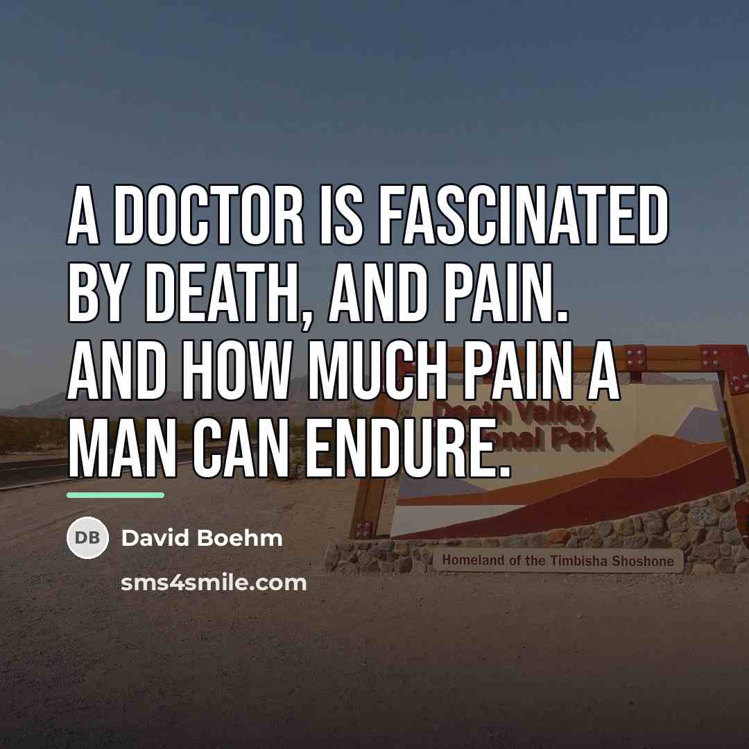 “A doctor is fascinated by death, and pain. And how…” quote by David Boehm