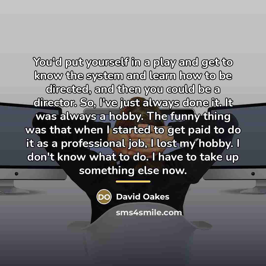 “You'd put yourself in a play and get to know…” quote by David Oakes