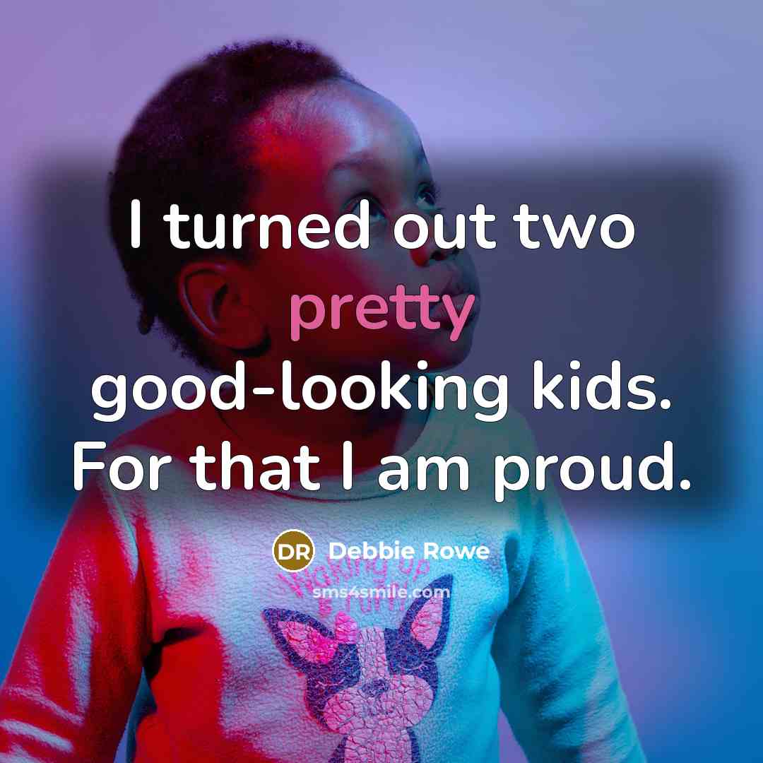 “I turned out two pretty good-looking kids. For that I…” quote by Debbie Rowe
