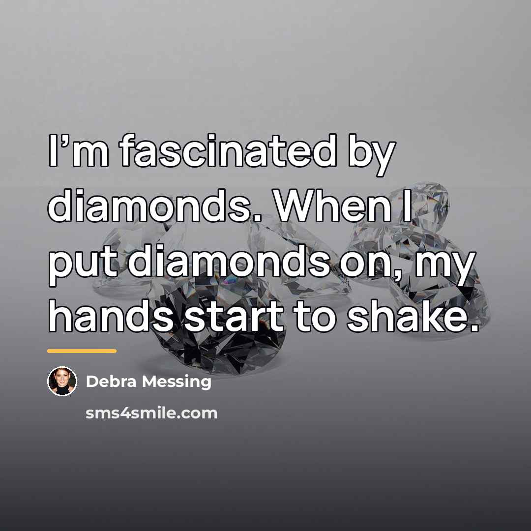 “I'm fascinated by diamonds. When I put diamonds on, my…” quote by Debra Messing