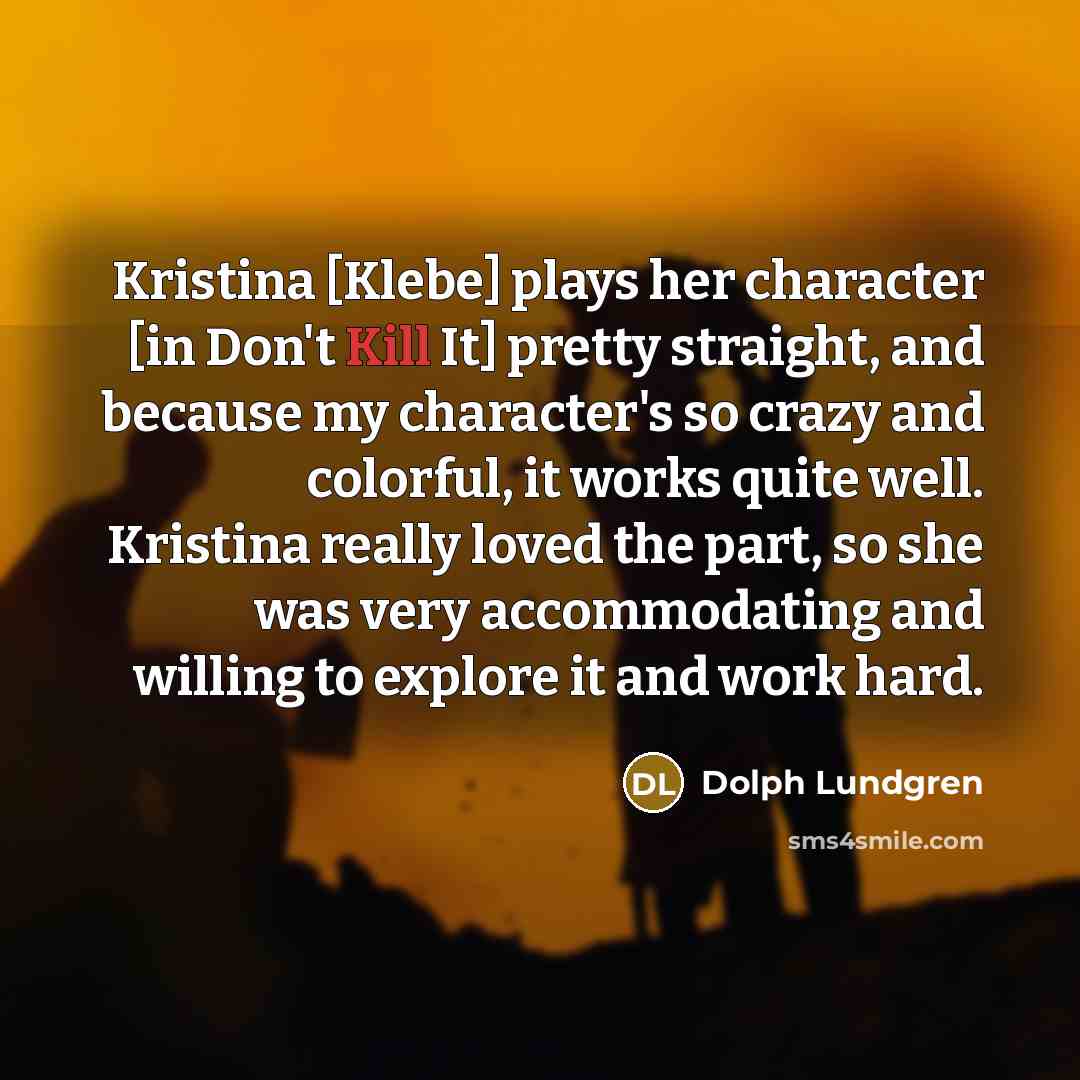 “Kristina [Klebe] plays her character [in Don't Kill It] pretty…” quote by Dolph Lundgren