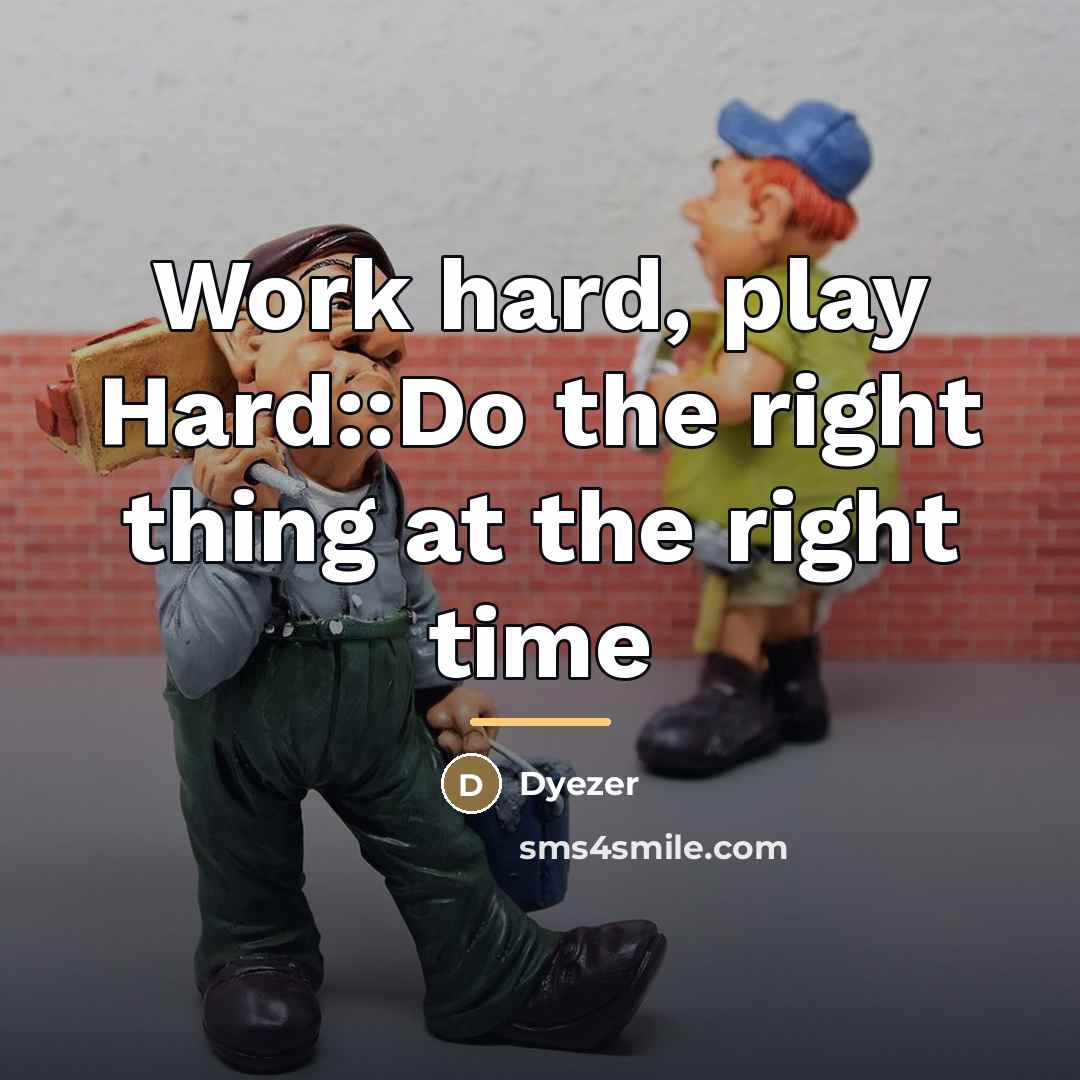 “Work hard, play Hard::Do the right thing at the right…” quote by Dyezer
