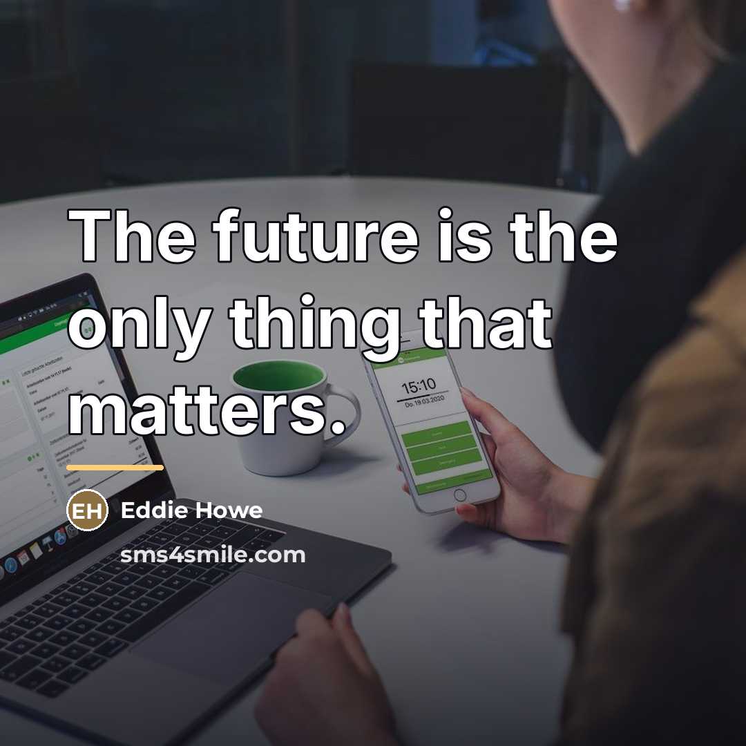 “The future is the only thing that matters.…” quote by Eddie Howe