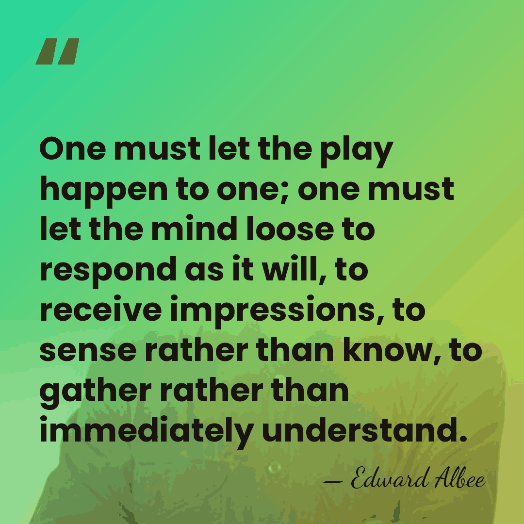 One must let the play happen to one; one must let the&hellip; - Edward Albee