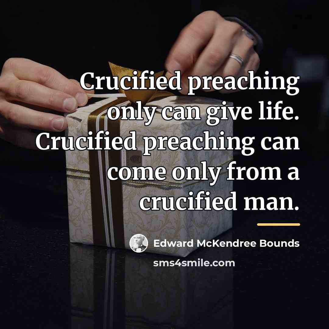 “Crucified preaching only can give life. Crucified preaching can come…” quote by Edward McKendree Bounds