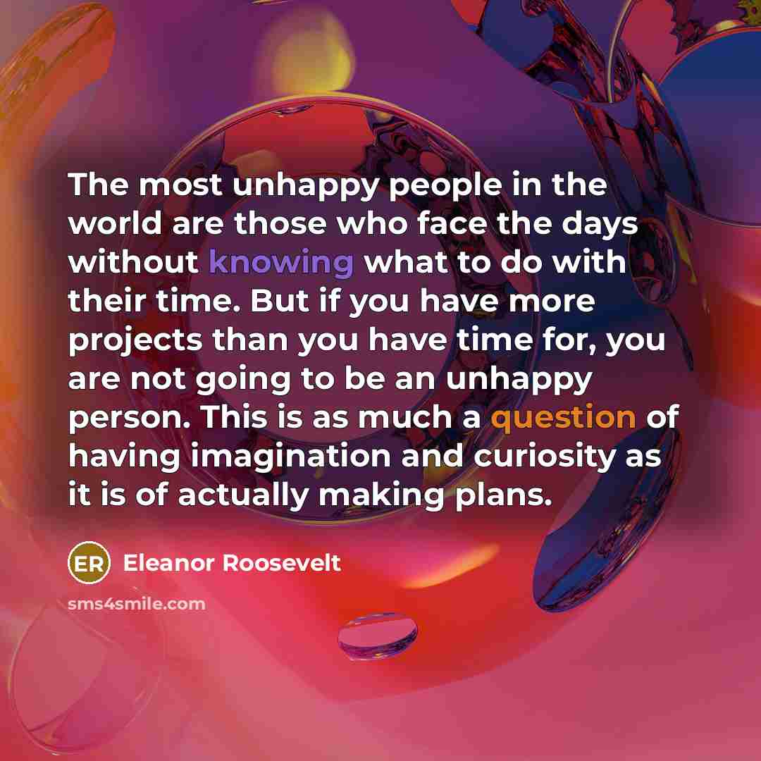 “The most unhappy people in the world are those who…” quote by Eleanor Roosevelt