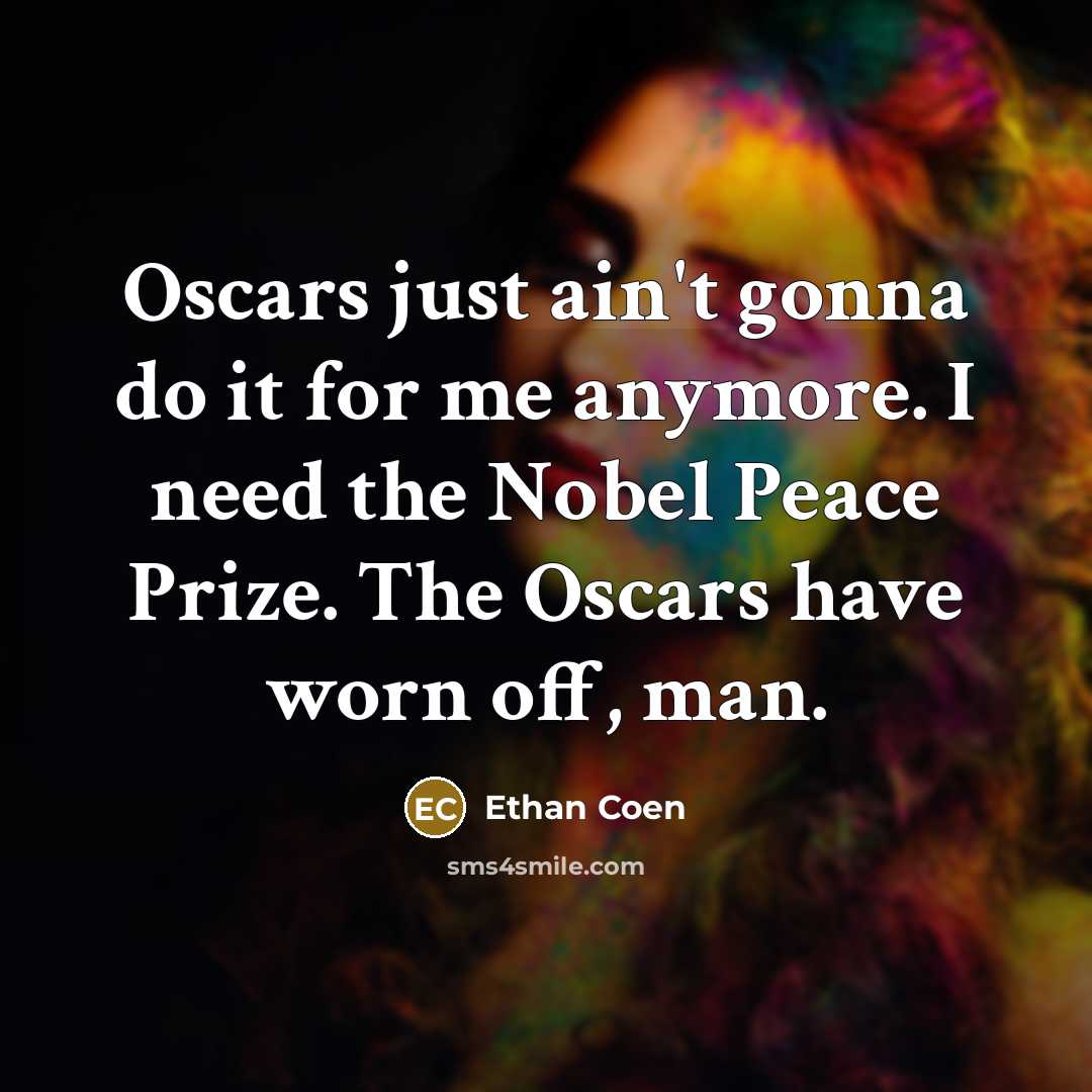 “Oscars just ain't gonna do it for me anymore. I…” quote by Ethan Coen