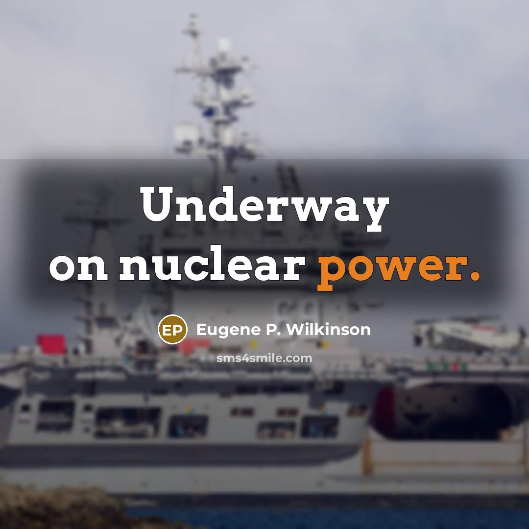 “Underway on nuclear power.” quote by Eugene P. Wilkinson