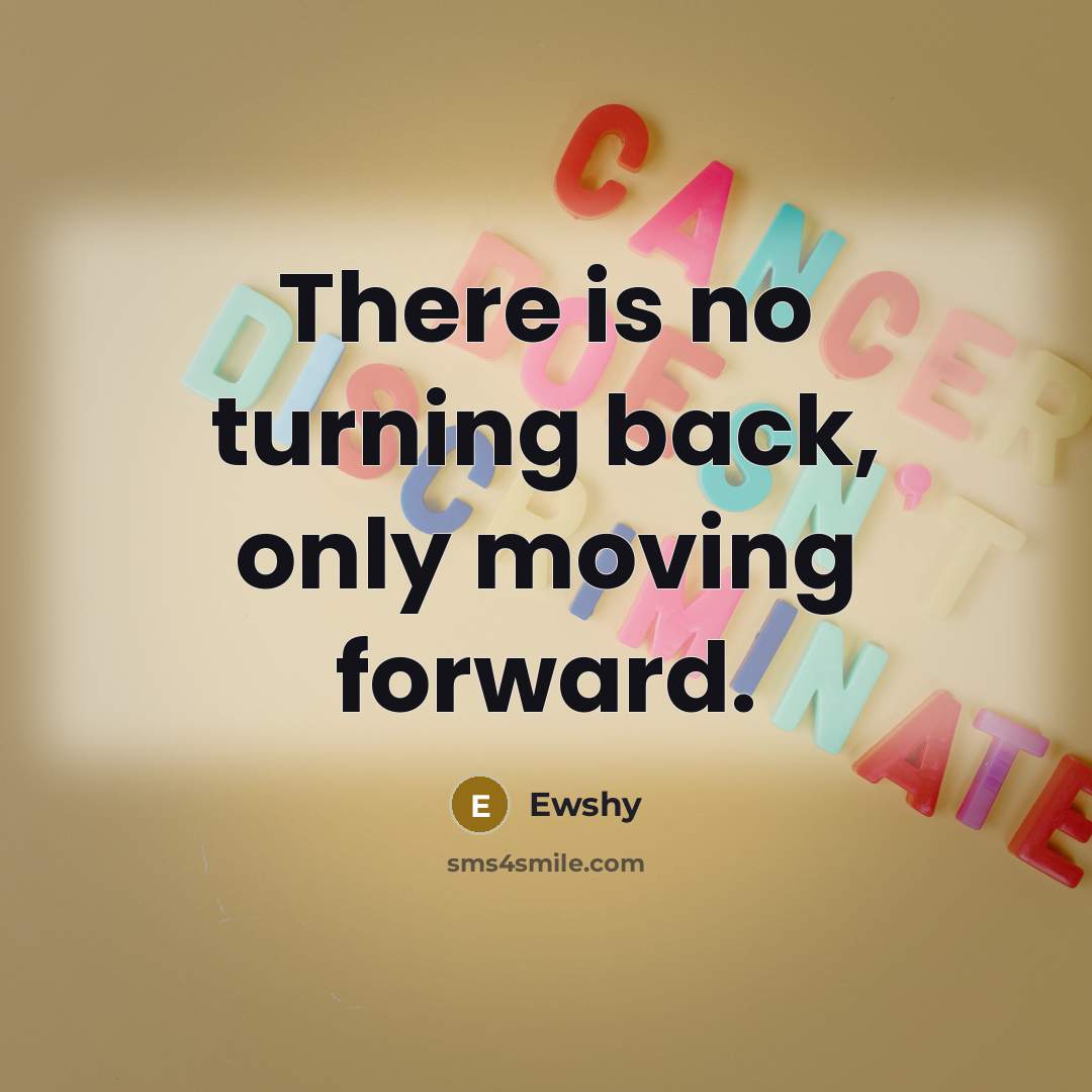 “There is no turning back, only moving forward.…” quote by Ewshy