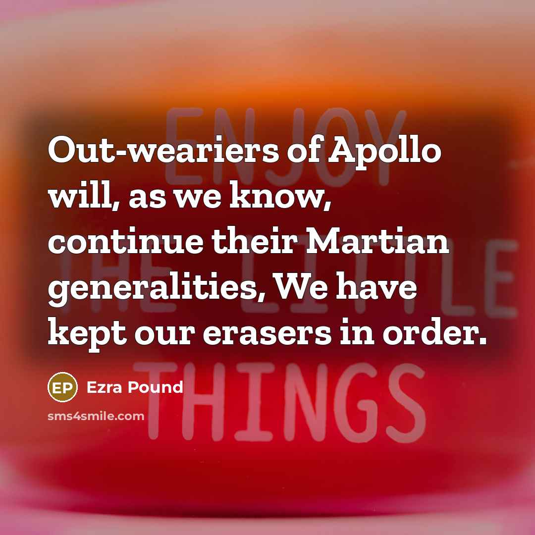 “Out-weariers of Apollo will, as we know, continue their Martian…” quote by Ezra Pound