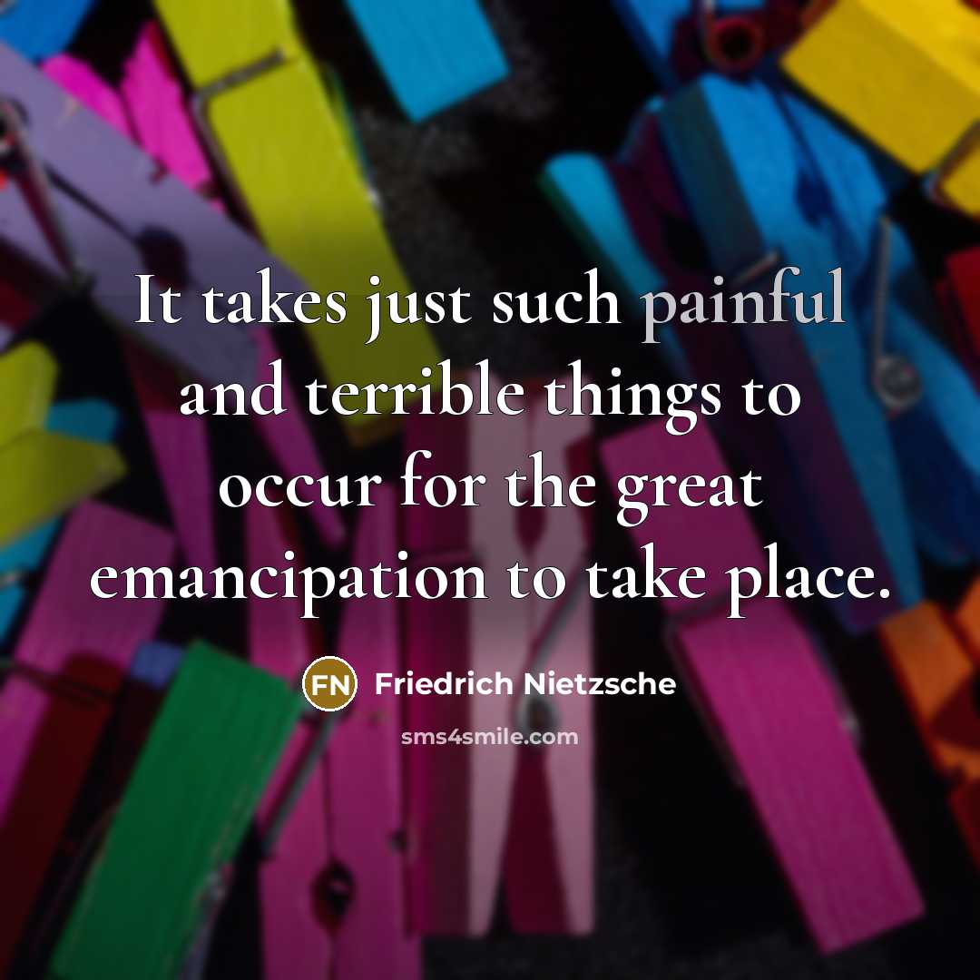“It takes just such painful and terrible things to occur…” quote by Friedrich Nietzsche