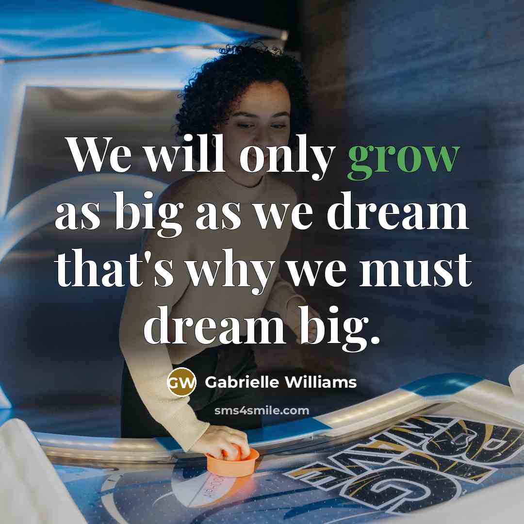 “We will only grow as big as we dream that's…” quote by Gabrielle Williams