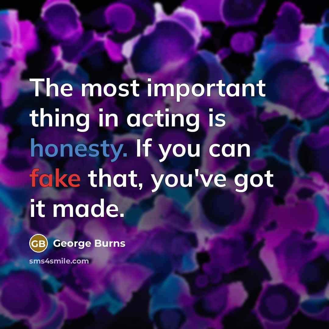 “The most important thing in acting is honesty. If you…” quote by George Burns