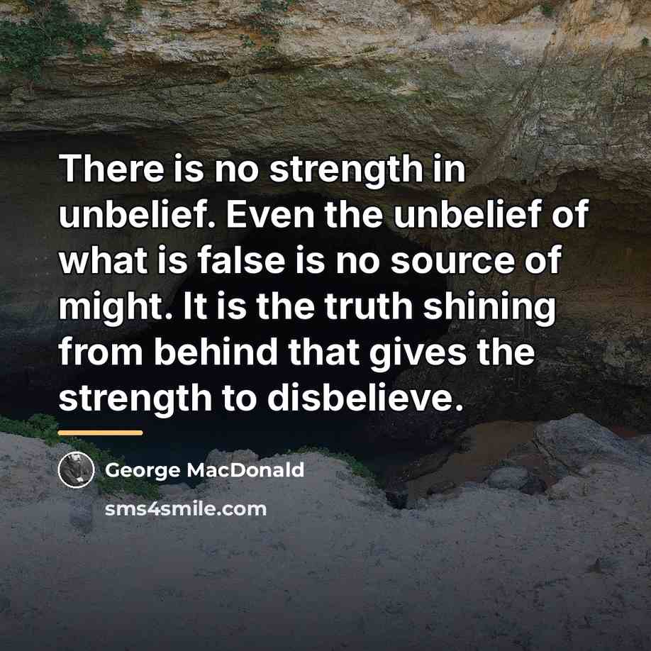 “There is no strength in unbelief. Even the unbelief of…” quote by George MacDonald