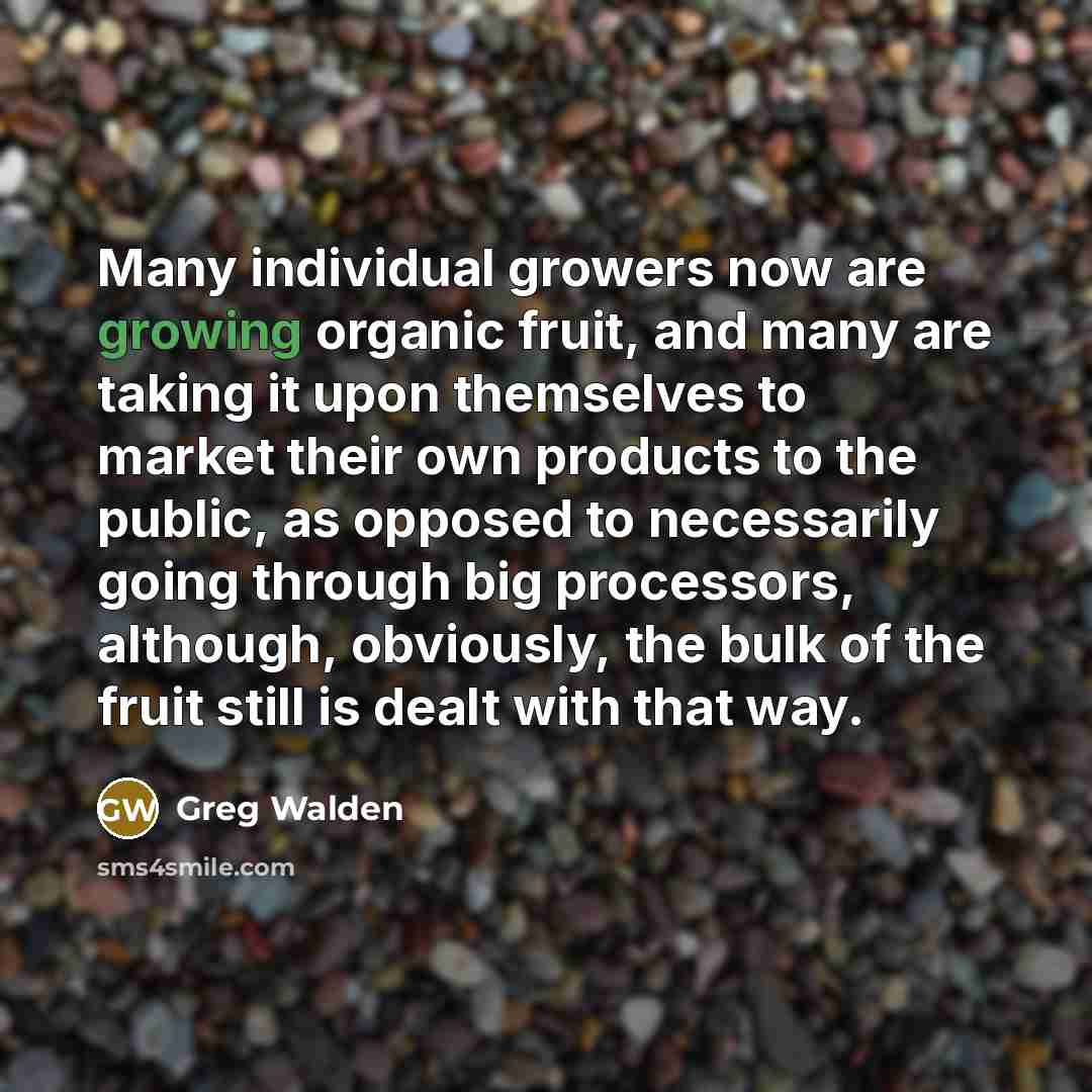“Many individual growers now are growing organic fruit, and many…” quote by Greg Walden