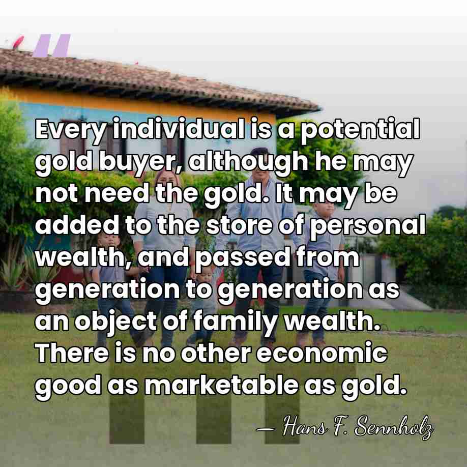 Every individual is a potential gold buyer, although he may not need&hellip; - Hans F. Sennholz