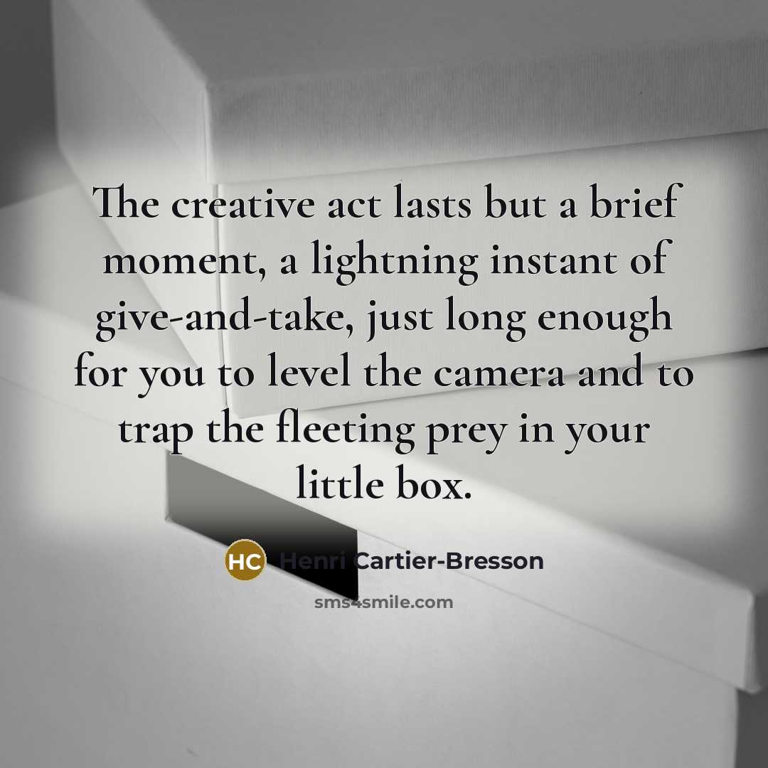 “The creative act lasts but a brief moment, a lightning…” quote by Henri Cartier-Bresson