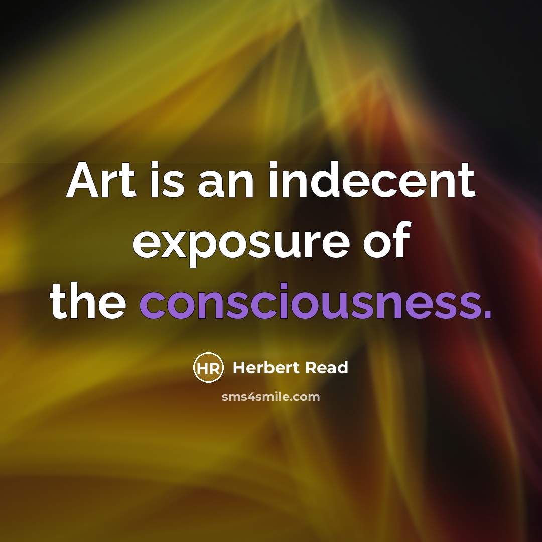 “Art is an indecent exposure of the consciousness.…” quote by Herbert Read
