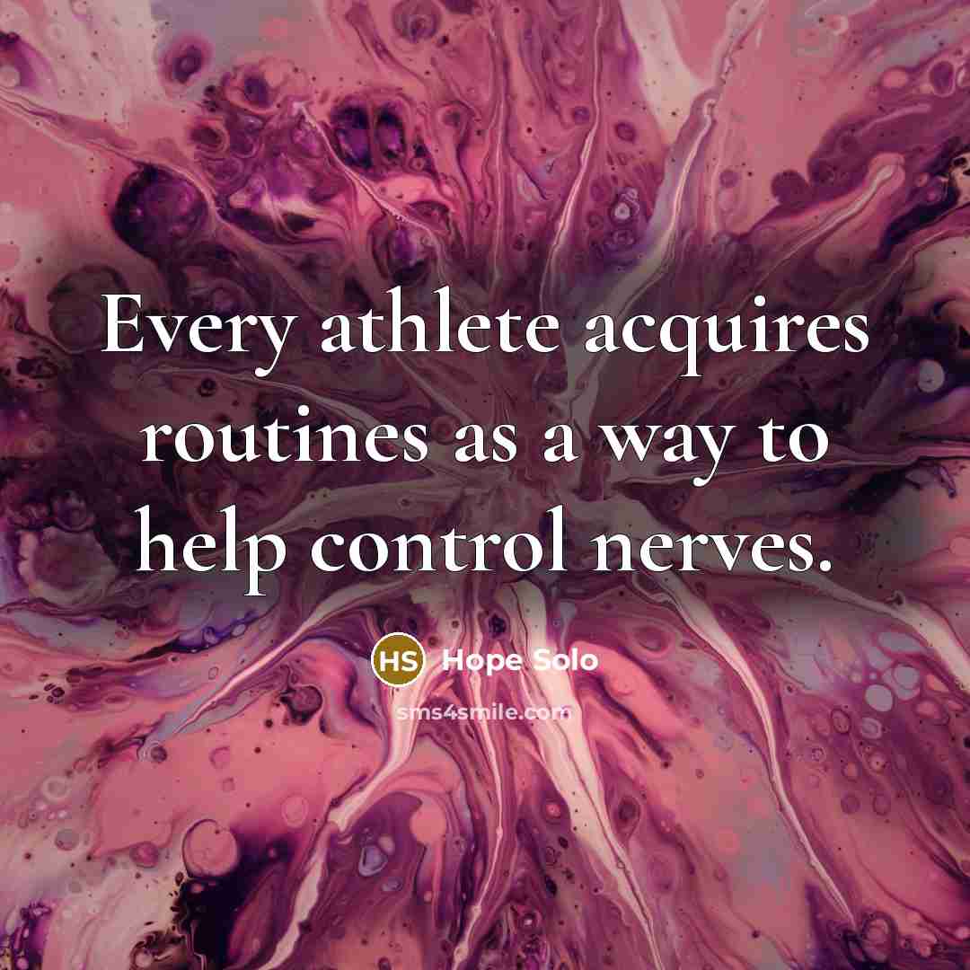 “Every athlete acquires routines as a way to help control…” quote by Hope Solo