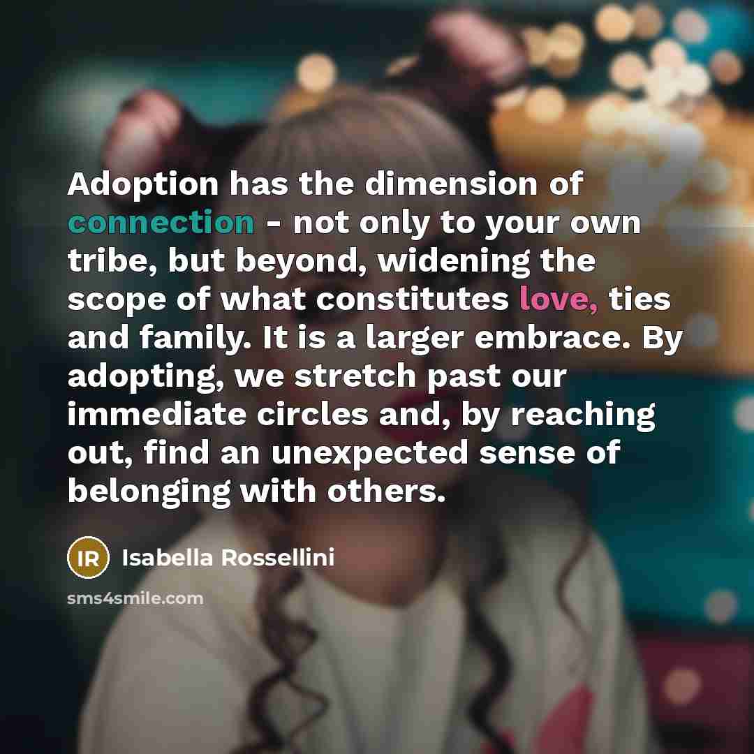 “Adoption has the dimension of connection - not only to…” quote by Isabella Rossellini